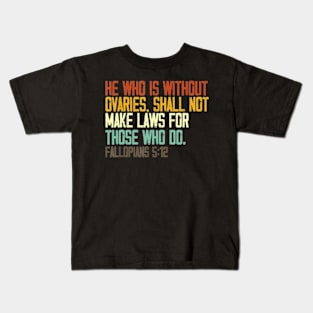 he who is without ovaries shall not make laws for those who do Kids T-Shirt